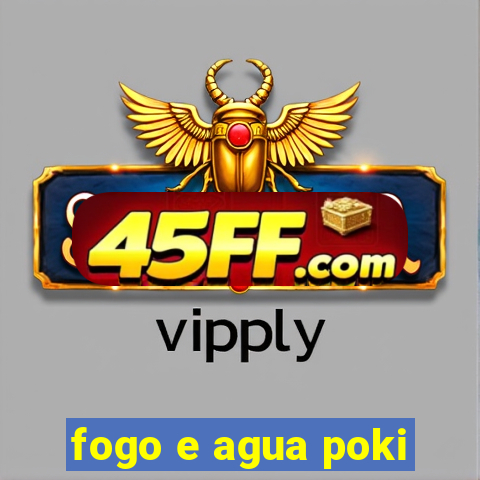 fogo e agua poki